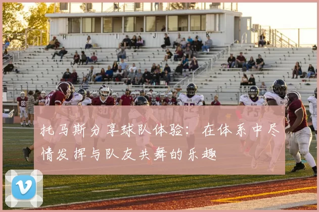 托马斯分享球队体验：在体系中尽情发挥与队友共舞的乐趣